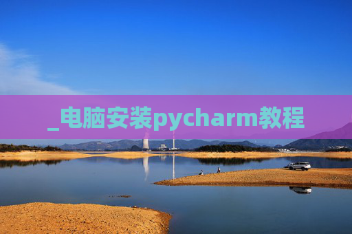 _电脑安装pycharm教程